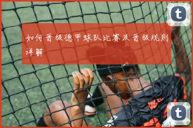 如何晋级德甲球队比赛及晋级规则详解